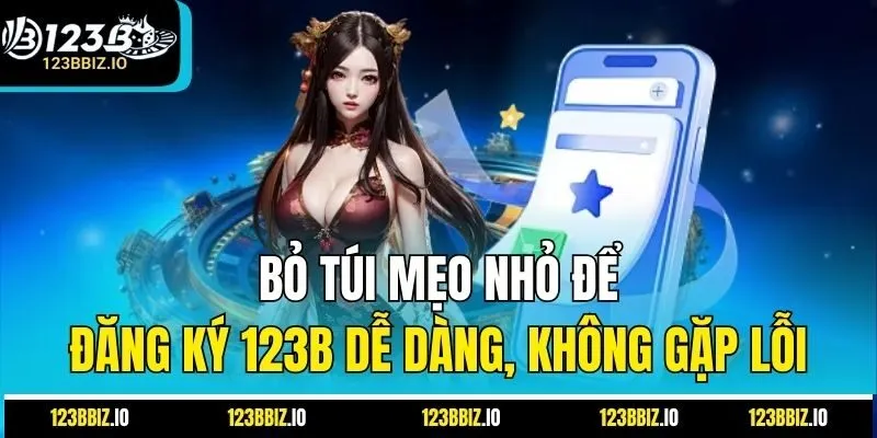 Bỏ túi mẹo nhỏ để đăng ký 123B dễ dàng, không gặp lỗi