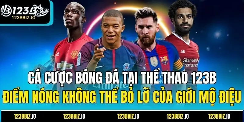 Cá cược bóng đá tại thể thao 123B – Điểm nóng không thể bỏ lỡ của giới mộ điệu