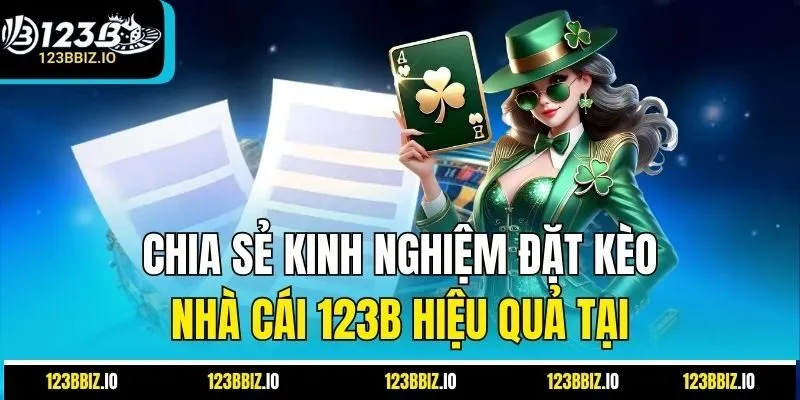 Chia Sẻ Kinh Nghiệm Đặt Kèo Nhà Cái 123B Hiệu Quả Tại