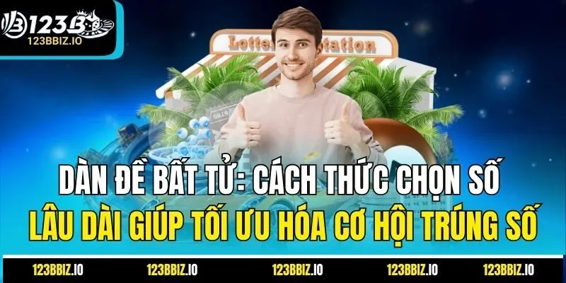 Dàn đề bất tử: Cách thức chọn số lâu dài giúp tối ưu hóa cơ hội trúng số