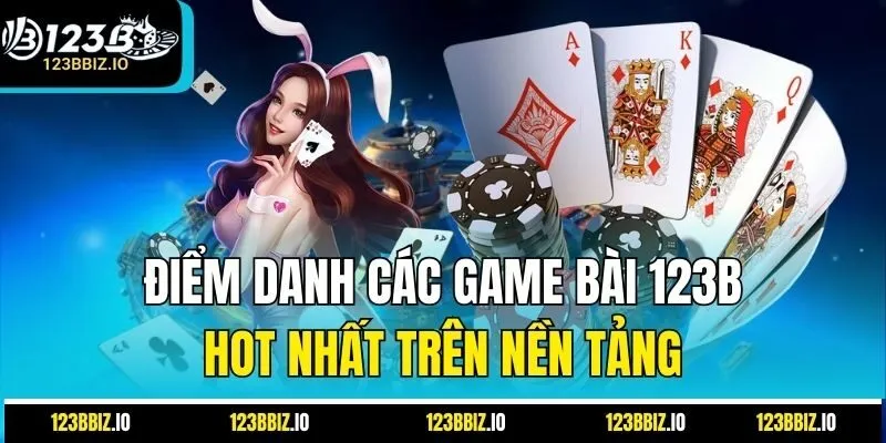 Điểm danh các game bài 123B hot nhất trên nền tảng