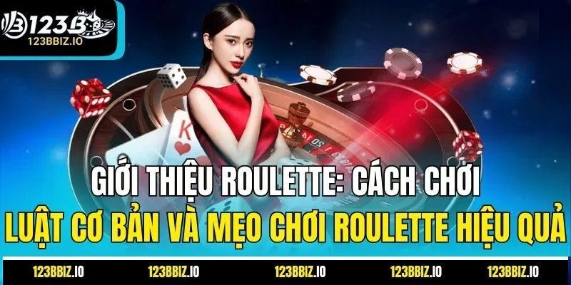 Giới thiệu roulette: Cách chơi, luật cơ bản và mẹo chơi roulette hiệu quả