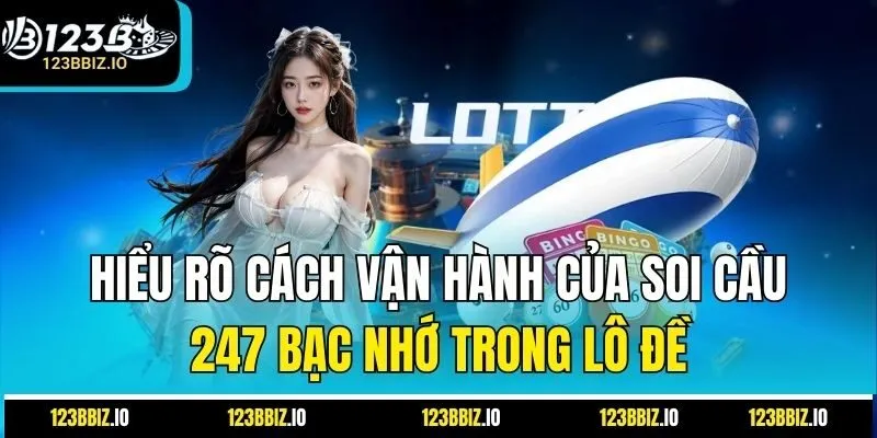 Hiểu rõ cách vận hành của soi cầu 247 bạc nhớ trong lô đề