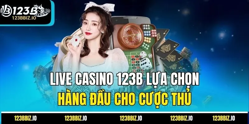 Live Casino 123B lựa chọn hàng đầu cho cược thủ.