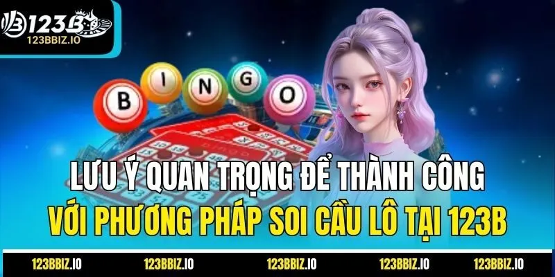 Lưu Ý Quan Trọng Để Thành Công Với Phương Pháp Soi Cầu Lô Tại 123B