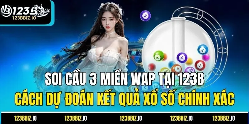 Soi Cầu 3 Miền Wap Tại 123B: Cách Dự Đoán Kết Quả Xổ Số Chính Xác