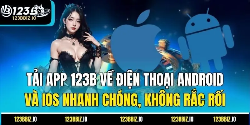 Tải app 123B về điện thoại Android và iOS nhanh chóng, không rắc rối.