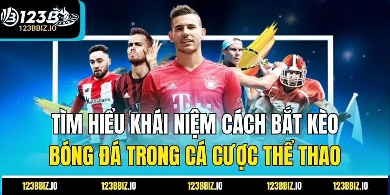 Tìm hiểu khái niệm cách bắt kèo bóng đá trong cá cược thể thao