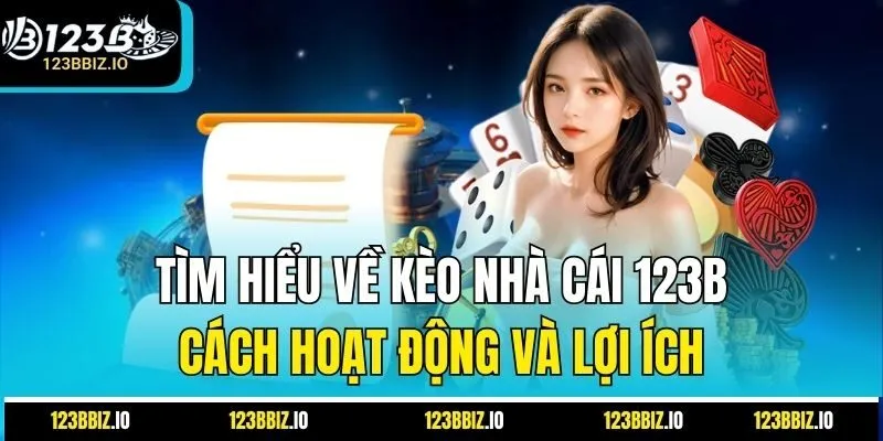 Tìm Hiểu Về Kèo Nhà Cái 123B: Cách Hoạt Động Và Lợi Ích