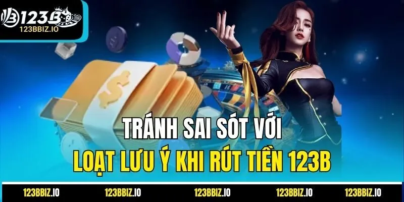 Tránh sai sót với loạt lưu ý khi rút tiền 123B