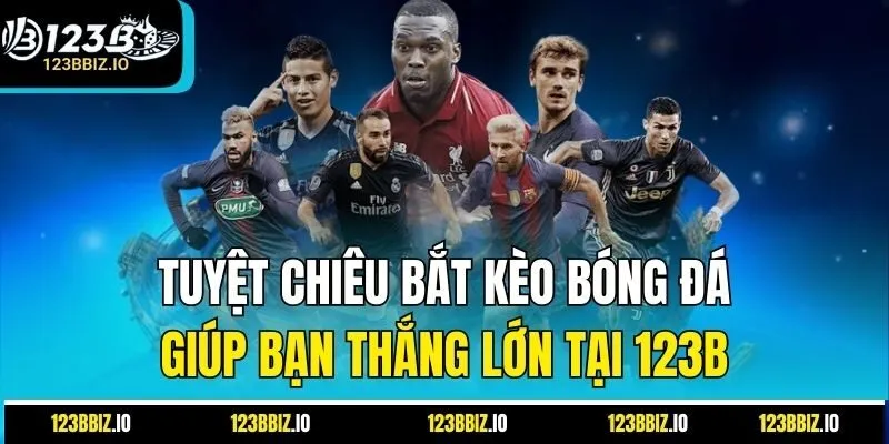 Tuyệt chiêu bắt kèo bóng đá giúp bạn thắng lớn tại 123B