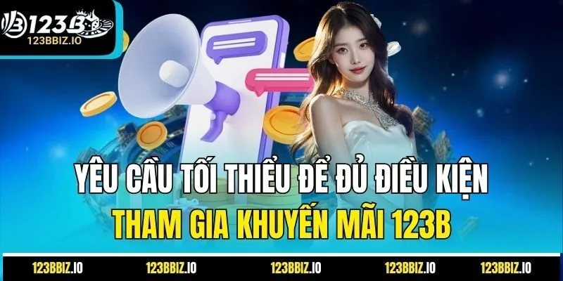 Yêu cầu tối thiểu để đủ điều kiện tham gia khuyến mãi 123B